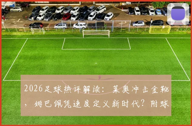 2026足球热评解读：莱奥冲击金靴，姆巴佩凭速度定义新时代？附球迷犀利观点汇总
